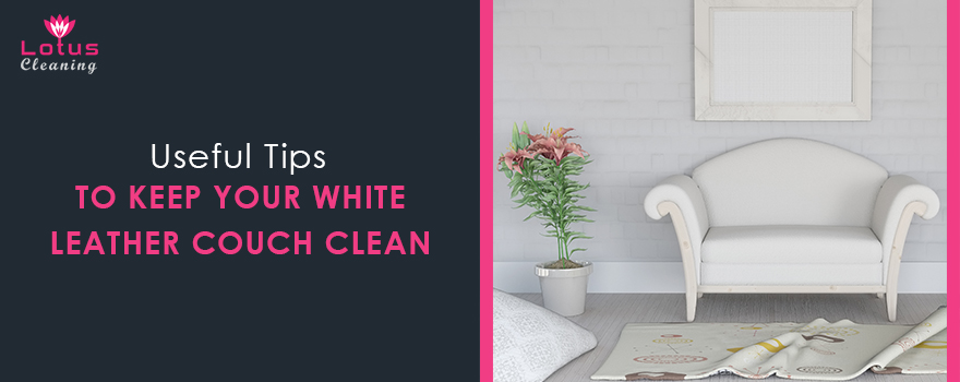 Useful Tips to Keep Your White Leather Couch Clean